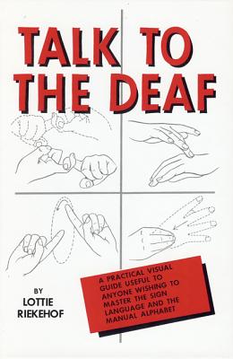 Talk to the Deaf: A Manual of Approximately 1,000 Signs Used by the Deaf of North America By Lottie Riekehof Cover Image