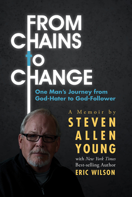From Chains to Change: One Man's Journey from God-Hater to God-Follower Cover Image