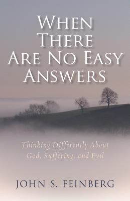 When There Are No Easy Answers: Thinking Differently about God, Suffering, and Evil By John Feinberg Cover Image