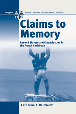 Claims to Memory: Beyond Slavery and Emancipation in the French Caribbean (Polygons: Cultural Diversities and Intersections #10) By Catherine Reinhardt Cover Image