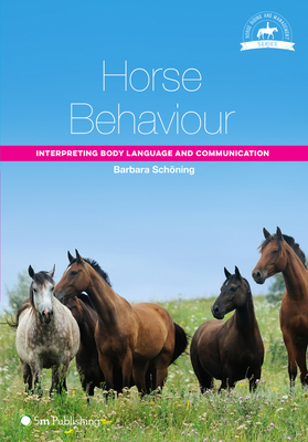 Horse Behaviour: Interpreting Body Language and Communication (Horse Riding and Management Series) By Barbara Schoning, Helen Grutzner (Translated by) Cover Image