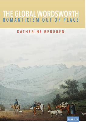 The Global Wordsworth: Romanticism Out of Place (Transits: Literature, Thought & Culture, 1650-1850) Cover Image