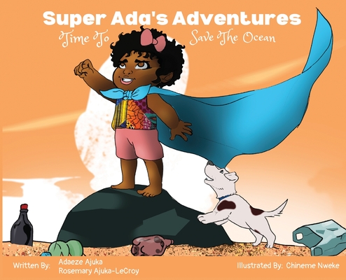 Super Ada's Adventures: Time To Save The Ocean By Adaeze Ajuka, Rosemary Ajuka-LeCroy, Chineme Nweke (Illustrator) Cover Image