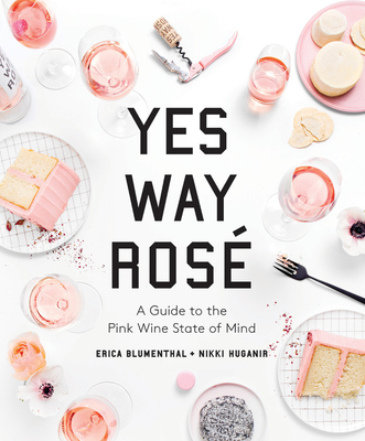 Yes Way Rosé: A Guide to the Pink Wine State of Mind By Erica Blumenthal, Nikki Huganir Cover Image