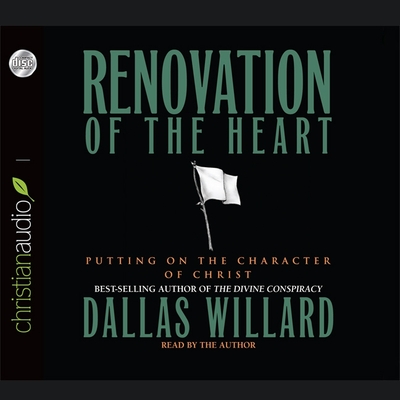 Renovation of the Heart: Putting on the Character of Christ By Dallas Willard, Dallas Willard (Read by) Cover Image