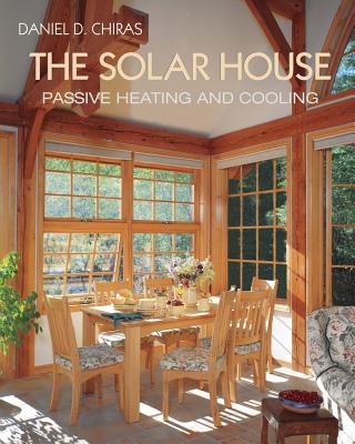 The Solar House: Passive Solar Heating and Cooling By Daniel D. Chiras Cover Image