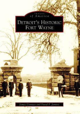 Detroit's Historic Fort Wayne (Images of America) By James Conway, David F. Jamroz Cover Image