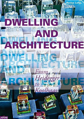 Dwelling and Architecture: From Heidegger to Koolhaas by Pavlos Lefas Cover Image