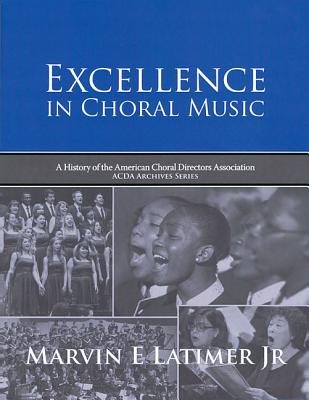 Excellence in Choral Music: A History of the American Choral Directors Association By Marvin E. Latimer Jr. Cover Image