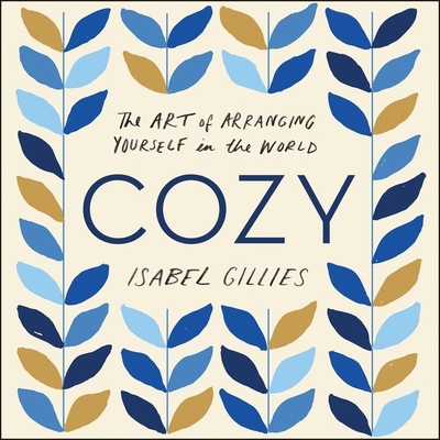 Cozy: The Art of Arranging Yourself in the World By Isabel Gillies (Read by) Cover Image