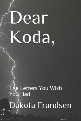 Dear Koda: The Letters You Wish You Had By Dakota T. Frandsen Cover Image