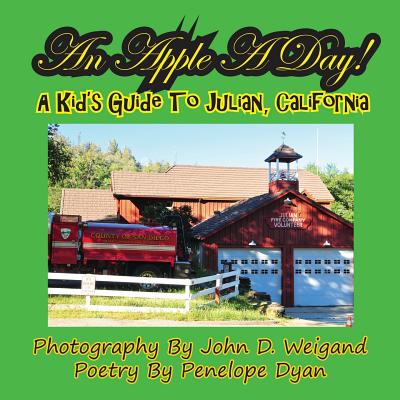 An Apple A Day! A Kid's Guide To Julian, California By John D. Weigand (Photographer), Penelope Dyan Cover Image