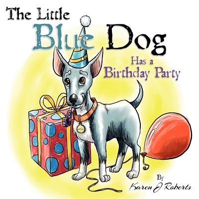 The Little Blue Dog Has a Birthday Party: The story of a lovable dog named Louie who teaches us about sharing, kindness and hope. Cover Image