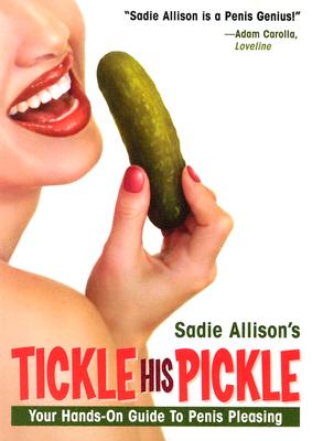 Tickle His Pickle!: Your Hands-On Guide to Penis Pleasing By Sadie Allison, Steve Lee (Illustrator) Cover Image