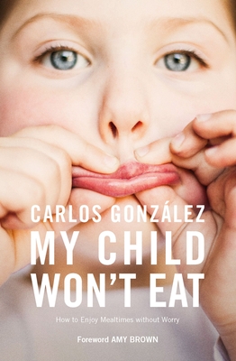 My Child Won't Eat: How to Enjoy Mealtimes Without Worry Cover Image
