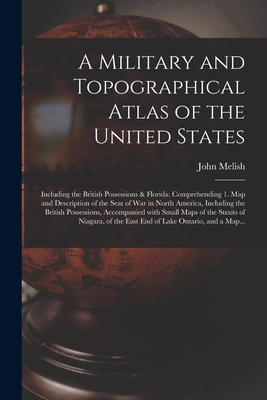 A Military and Topographical Atlas of the United States; Including the British Possessions & Florida: Comprehending 1. Map and Description of the Seat Cover Image