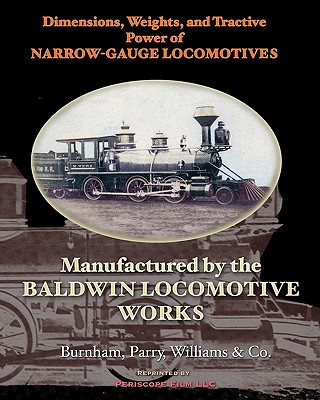 Dimensions, Weights, and Tractive Power of Narrow-Gauge Locomotives: Manufactured by the Baldwin Locomotive Works Cover Image