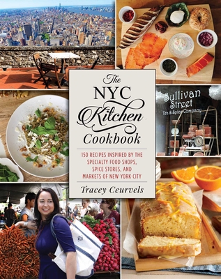 The NYC Kitchen Cookbook: 150 Recipes Inspired by the Specialty Food Shops, Spice Stores, and Markets of New York City By Tracey Ceurvels Cover Image