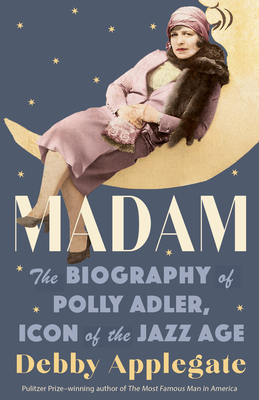 Madam: The Biography of Polly Adler, Icon of the Jazz Age By Debby Applegate Cover Image