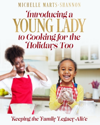 Introducing a Young Lady to Cooking for the Holidays Too: Keeping The Family Legacy Alive Cover Image