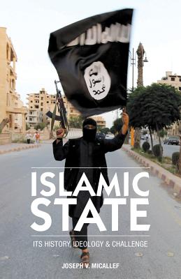 Islamic State: Its History, Ideology and Challenge By Joseph V. Micallef Cover Image