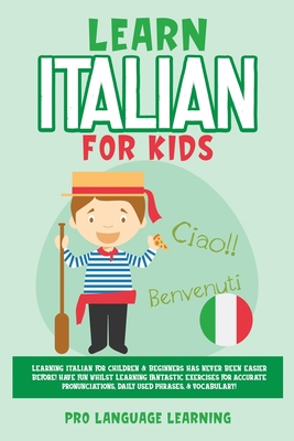 Learn Italian for Kids: Learning Italian for Children & Beginners Has Never Been Easier Before! Have Fun Whilst Learning Fantastic Exercises f By Pro Language Learning Cover Image