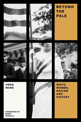 Beyond the Pale: White Women, Racism, and History (Feminist Classics) By Vron Ware, Mikki Kendall (Foreword by) Cover Image