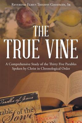 The True Vine: A Comprehensive Study of the Thirty Five Parables Spoken by Christ in Chronological Order Cover Image
