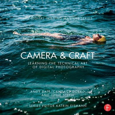 Camera & Craft: Learning the Technical Art of Digital Photography: (The Digital Imaging Masters Series) By Andy Batt, Candace Dobro, Jodie Steen Cover Image
