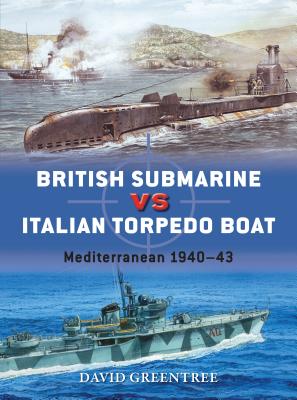 British Submarine vs Italian Torpedo Boat: Mediterranean 1940–43 (Duel #74) By David Greentree, Ian Palmer (Illustrator), Peter Dennis (Illustrator) Cover Image