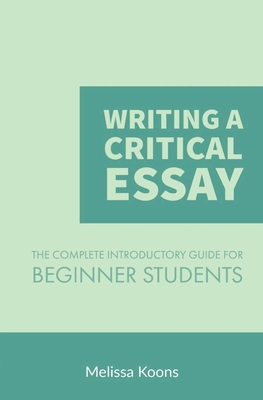 Writing a Critical Essay: The Complete Introductory Guide to Writing a Critical Essay for Beginner Students Cover Image