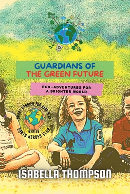 Guardians of the Green Future: Eco-Adventures for a Brighter World (Earth Heroes Club #3)