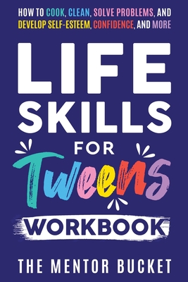 Life Skills for Tweens Workbook - How to Cook, Clean, Solve Problems, and Develop Self-Esteem, Confidence, and More Essential Life Skills Every Pre-Te Cover Image
