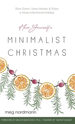 Have Yourself a Minimalist Christmas: Slow Down, Save Money & Enjoy a More Intentional Holiday Cover Image