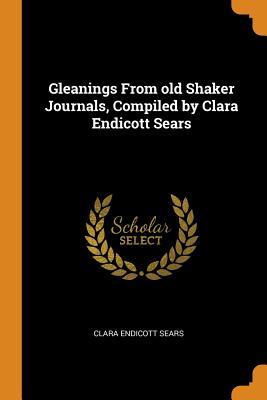 Gleanings from Old Shaker Journals, Compiled by Clara Endicott Sears By Clara Endicott Sears Cover Image
