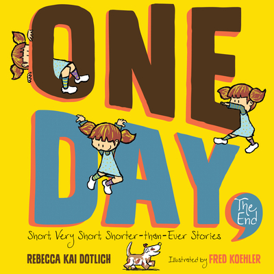 One Day, The End: Short, Very Short, Shorter-Than-Ever Stories By Rebecca Kai Dotlich, Fred Koehler (Illustrator) Cover Image