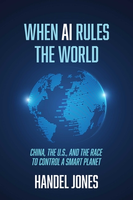 When AI Rules the World: China, the U.S., and the Race to Control a Smart Planet Cover Image