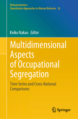Multidimensional Aspects of Occupational Segregation: Time Series and Cross-National Comparisons (Behaviormetrics: Quantitative Approaches to Human Behavior #18)