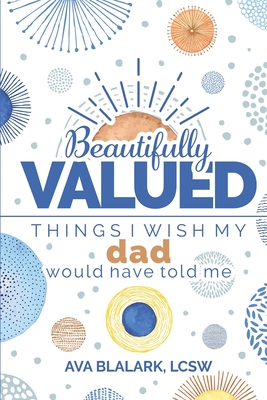 Beautifully Valued: Things I wish my dad would have told me Cover Image