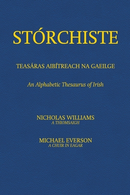 Stórchiste - Teasáras Aibítreach na Gaeilge: An Alphabetic Thesaurus of Irish By Nicholas Williams (Compiled by), Michael Everson (Editor) Cover Image