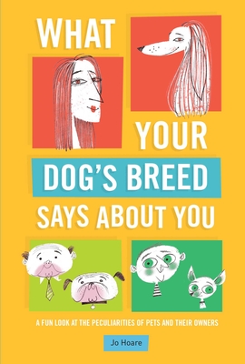 What Your Dog's Breed Says About You: A fun look at the peculiarities of pets and their owners By Jo Hoare Cover Image