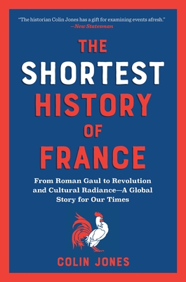 The Shortest History of France: From Roman Gaul to Revolution and Cultural Radiance - A Global Story for Our Times
