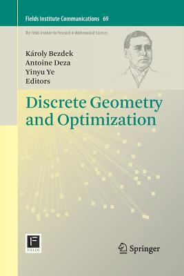 Discrete Geometry and Optimization (Fields Institute Communications #69) By Károly Bezdek (Editor), Antoine Deza (Editor), Yinyu Ye (Editor) Cover Image