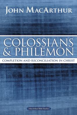 Colossians and Philemon: Completion and Reconciliation in Christ (MacArthur Bible Studies) Cover Image