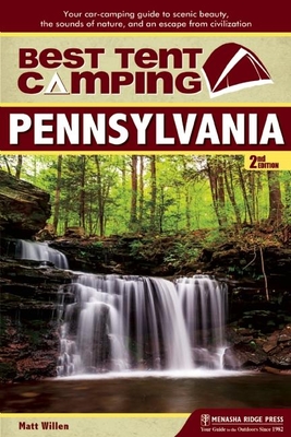 Best Tent Camping: Pennsylvania: Your Car-Camping Guide to Scenic Beauty, the Sounds of Nature, and an Escape from Civilization By Matt Willen Cover Image
