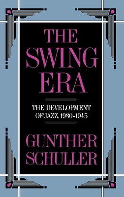 The Swing Era: The Development of Jazz, 1930-1945 By Gunther Schuller Cover Image