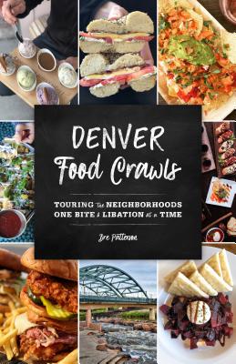 Denver Food Crawls: Touring the Neighborhoods One Bite and Libation at a Time By Bre Patterson Cover Image