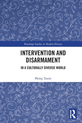 Intervention and Disarmament: In a Culturally Diverse World (Routledge Studies in Modern History)