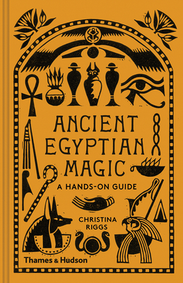 Ancient Egyptian Magic: A Hands-On Guide By Christina Riggs Cover Image