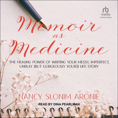 Memoir as Medicine: The Healing Power of Writing Your Messy, Imperfect, Unruly (But Gorgeously Yours) Life Story Cover Image